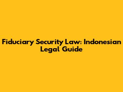 Fiduciary Security Law: Indonesian Legal Guide