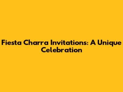 Fiesta Charra Invitations: A Unique Celebration