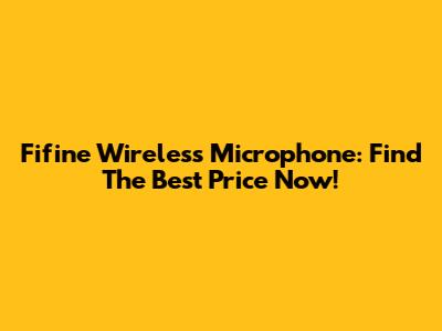Fifine Wireless Microphone: Find The Best Price Now!