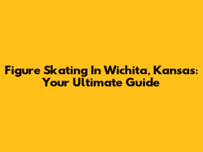 Figure Skating In Wichita, Kansas: Your Ultimate Guide