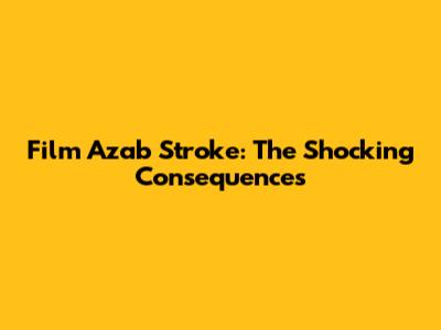 Film Azab Stroke: The Shocking Consequences