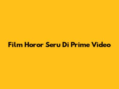 Film Horor Seru Di Prime Video