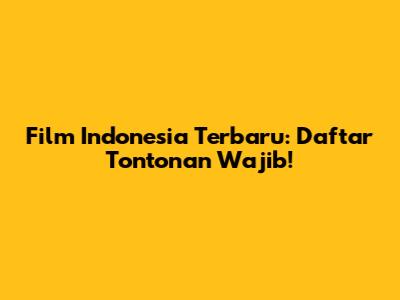 Film Indonesia Terbaru: Daftar Tontonan Wajib!