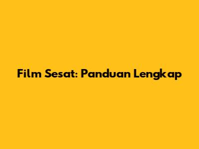 Film Sesat: Panduan Lengkap