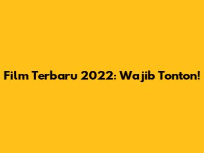 Film Terbaru 2022: Wajib Tonton!