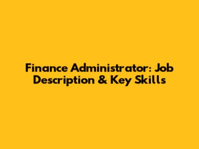 Finance Administrator: Job Description & Key Skills
