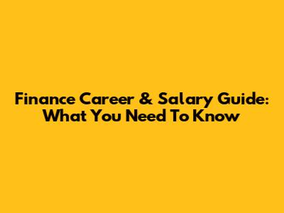 Finance Career & Salary Guide: What You Need To Know