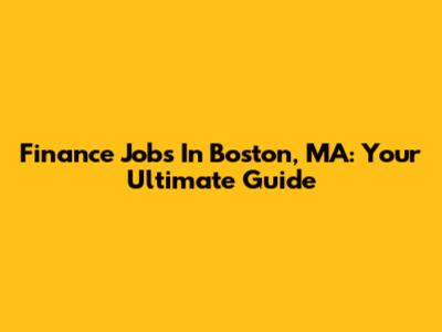 Finance Jobs In Boston, MA: Your Ultimate Guide