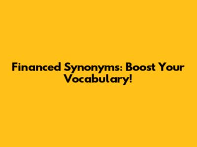 Financed Synonyms: Boost Your Vocabulary!