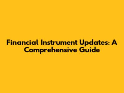 Financial Instrument Updates: A Comprehensive Guide