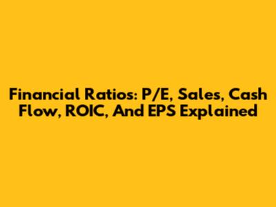 Financial Ratios: P/E, Sales, Cash Flow, ROIC, And EPS Explained