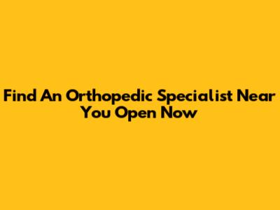 Find An Orthopedic Specialist Near You Open Now