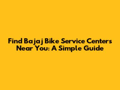 Find Bajaj Bike Service Centers Near You: A Simple Guide