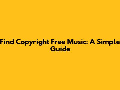Find Copyright Free Music: A Simple Guide