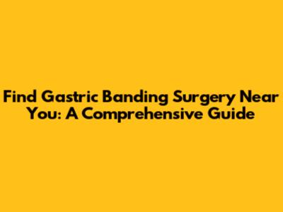 Find Gastric Banding Surgery Near You: A Comprehensive Guide