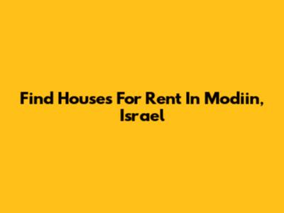 Find Houses For Rent In Modiin, Israel