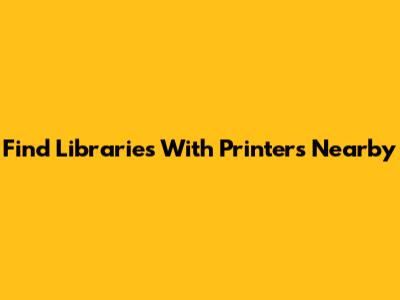 Find Libraries With Printers Nearby