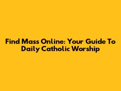 Find Mass Online: Your Guide To Daily Catholic Worship