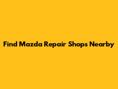 Find Mazda Repair Shops Nearby