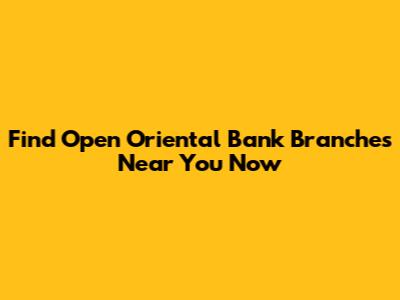Find Open Oriental Bank Branches Near You Now