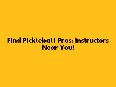 Find Pickleball Pros: Instructors Near You!
