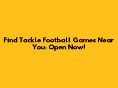 Find Tackle Football Games Near You: Open Now!
