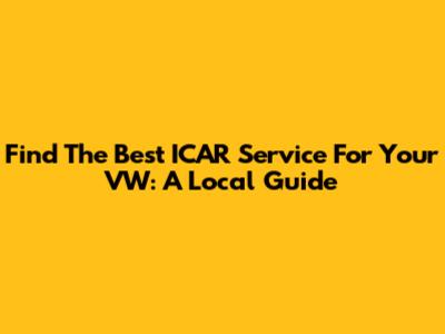 Find The Best ICAR Service For Your VW: A Local Guide