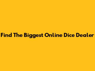 Find The Biggest Online Dice Dealer