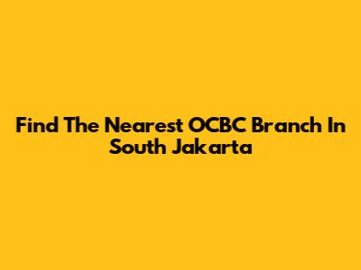 Find The Nearest OCBC Branch In South Jakarta