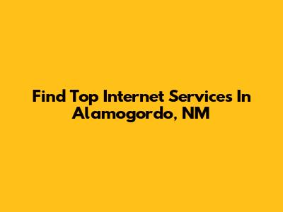 Find Top Internet Services In Alamogordo, NM