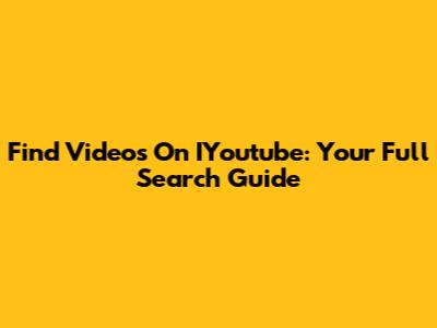 Find Videos On IYoutube: Your Full Search Guide