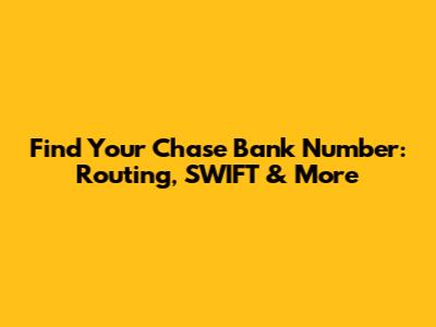 Find Your Chase Bank Number: Routing, SWIFT & More