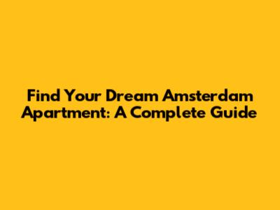 Find Your Dream Amsterdam Apartment: A Complete Guide