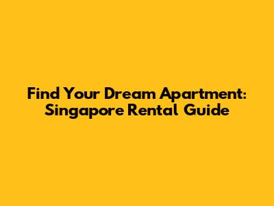 Find Your Dream Apartment: Singapore Rental Guide