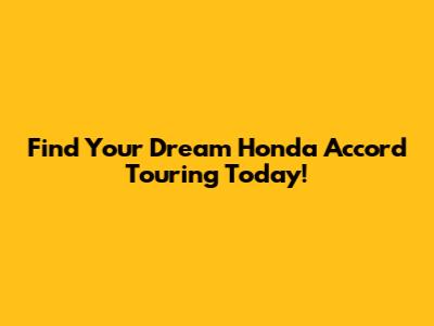 Find Your Dream Honda Accord Touring Today!