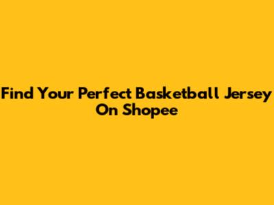 Find Your Perfect Basketball Jersey On Shopee