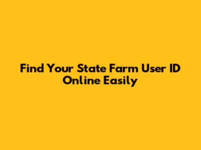 Find Your State Farm User ID Online Easily
