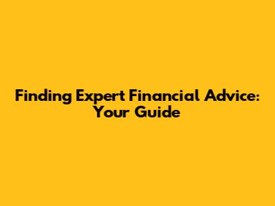 Finding Expert Financial Advice: Your Guide