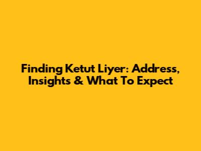 Finding Ketut Liyer: Address, Insights & What To Expect