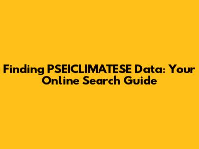 Finding PSEICLIMATESE Data: Your Online Search Guide