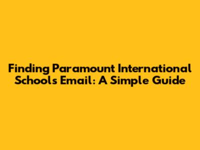 Finding Paramount International School's Email: A Simple Guide