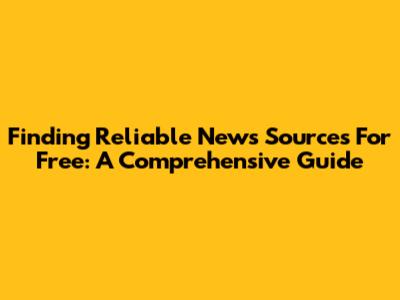 Finding Reliable News Sources For Free: A Comprehensive Guide