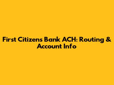 First Citizens Bank ACH: Routing & Account Info