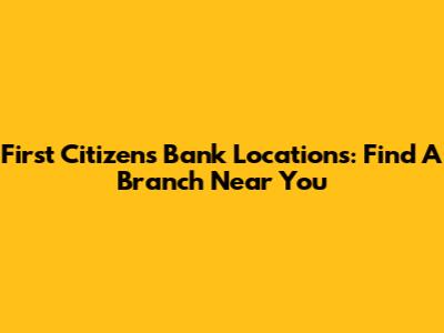 First Citizens Bank Locations: Find A Branch Near You