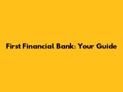 First Financial Bank: Your Guide