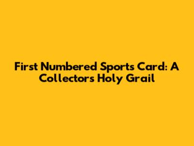 First Numbered Sports Card: A Collector's Holy Grail