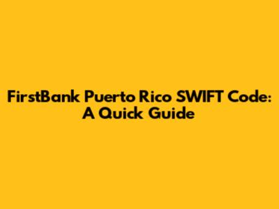 FirstBank Puerto Rico SWIFT Code: A Quick Guide