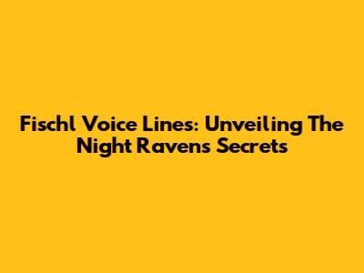 Fischl Voice Lines: Unveiling The Night Raven's Secrets