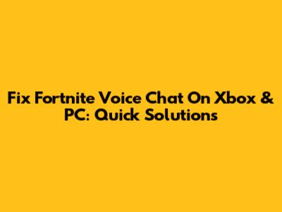 Fix Fortnite Voice Chat On Xbox & PC: Quick Solutions