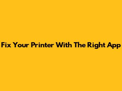 Fix Your Printer With The Right App